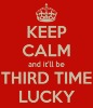 keep-calm-and-it-ll-be-third-time-lucky_zps0fc244b7.png