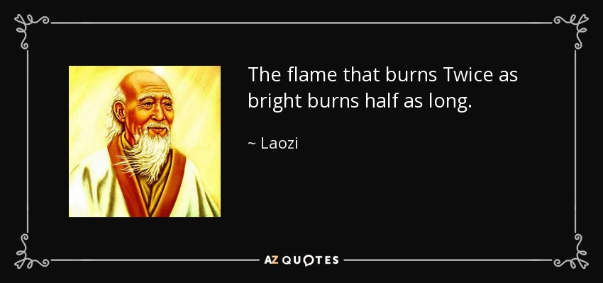 Laozi quote: The flame that burns Twice as bright burns half as... Laozi quote: The flame that burns Twice as bright burns half as...